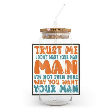 Trust Me I Don't Want Your Man I'm Not Even Sure Why You Want Your Man 20oz Libbey Glass Can, 34oz Hip Sip, 40oz Tumbler, 24oz Cold Cup UV DTF or Sublimation Decal Transfer - Weefers