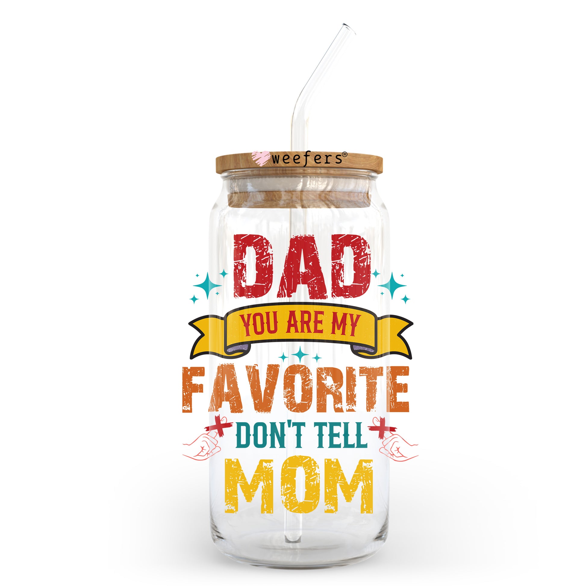 Dad you Are My Favorite Don't Tell Mom 20oz Libbey Glass Can, 34oz Hip Sip, 40oz Tumbler, 24oz Cold Cup UV DTF or Sublimation Decal Transfer - Weefers