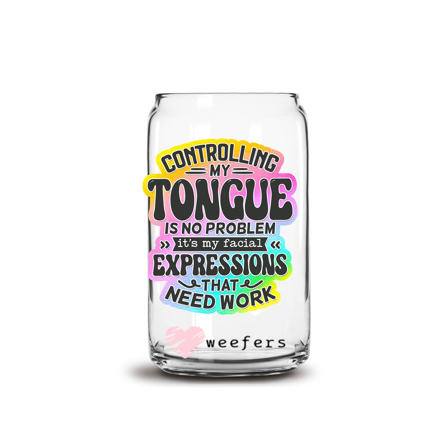 Controlling My Tongue Is No Problem It's My Facial Expression 16oz Libbey Glass Can UV DTF or Sublimation Wrap - Decal - Weefers