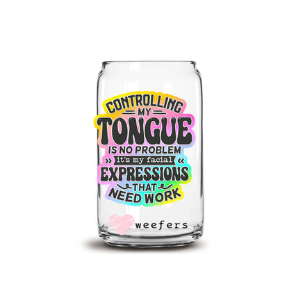 Controlling My Tongue Is No Problem It's My Facial Expression 16oz Libbey Glass Can UV DTF or Sublimation Wrap - Decal - Weefers