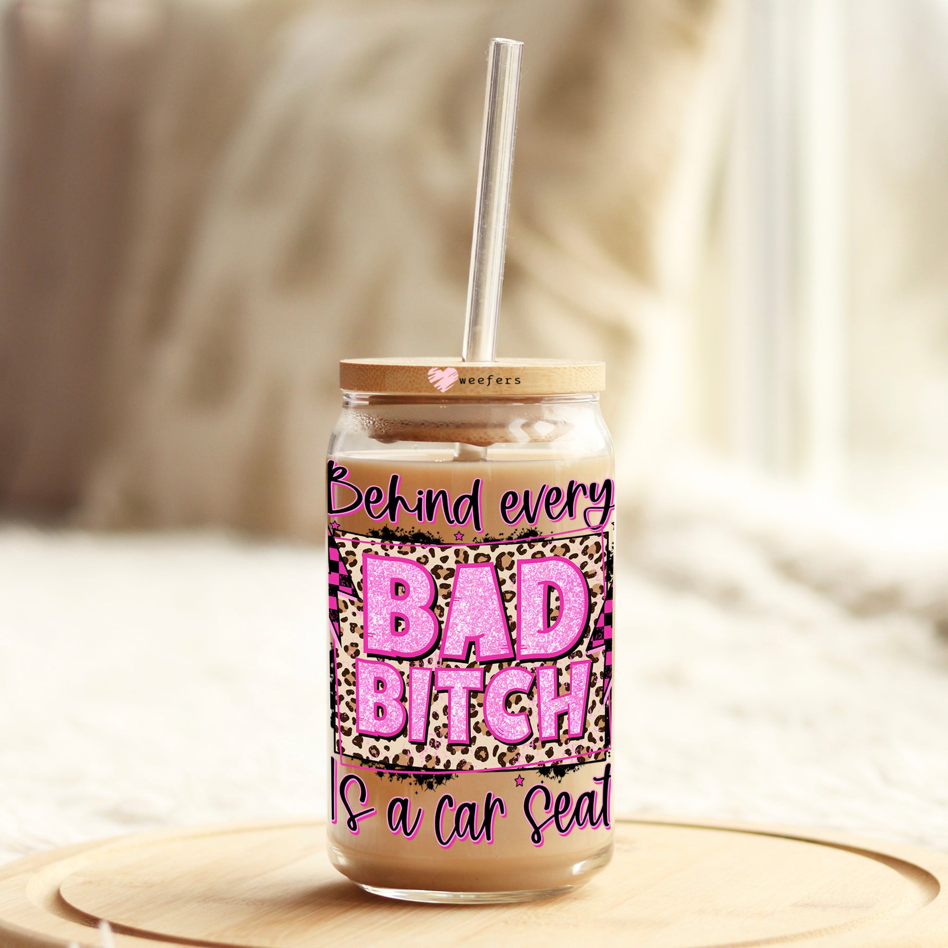 Behind Every Bad Bitch is a Car Seat 16oz Libbey Glass Can UV DTF or Sublimation Wrap - Decal - Weefers