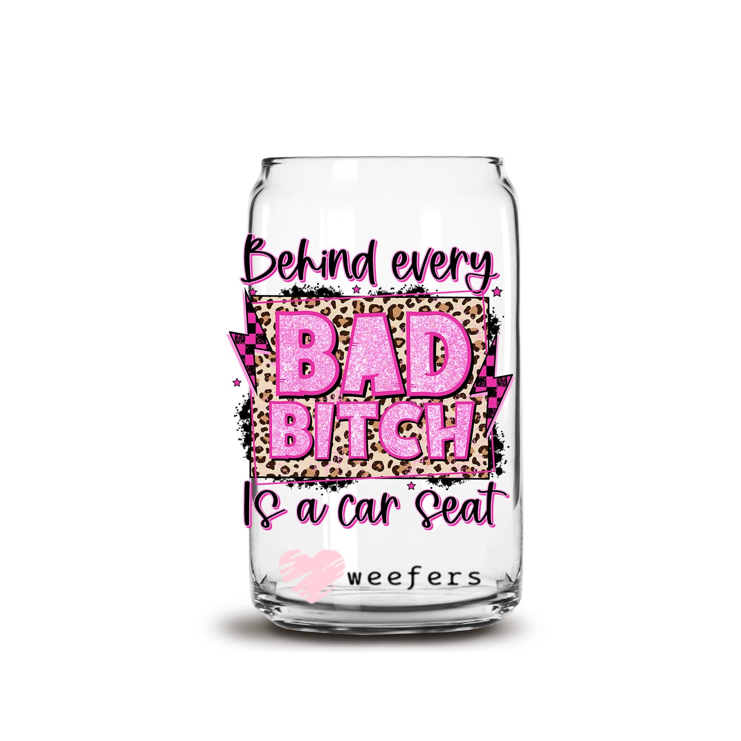 Behind Every Bad Bitch is a Car Seat 16oz Libbey Glass Can UV DTF or Sublimation Wrap - Decal - Weefers