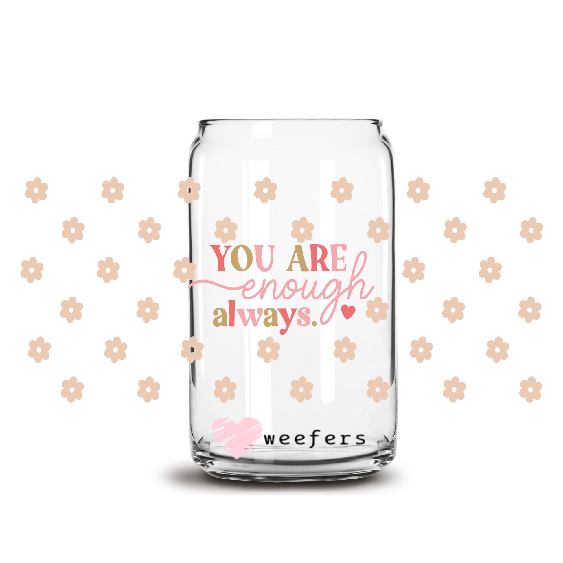 You Are Enough Always 16oz Libbey Glass Can UV DTF or Sublimation Wrap Decal Transfer - Weefers