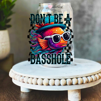 Don't Be a Basshole 16oz Libbey Glass Can UV DTF or Sublimation Wrap Decal Transfer - Weefers