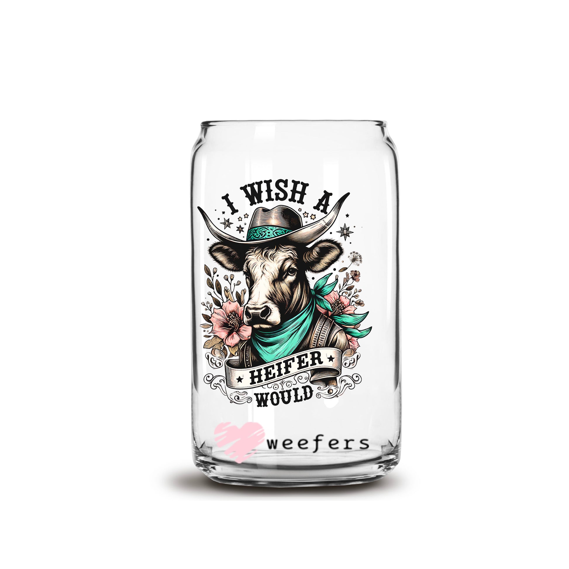 I Wish a Heifer Would 16oz Libbey Glass Can UV DTF or Sublimation Decal Transfer - Weefers