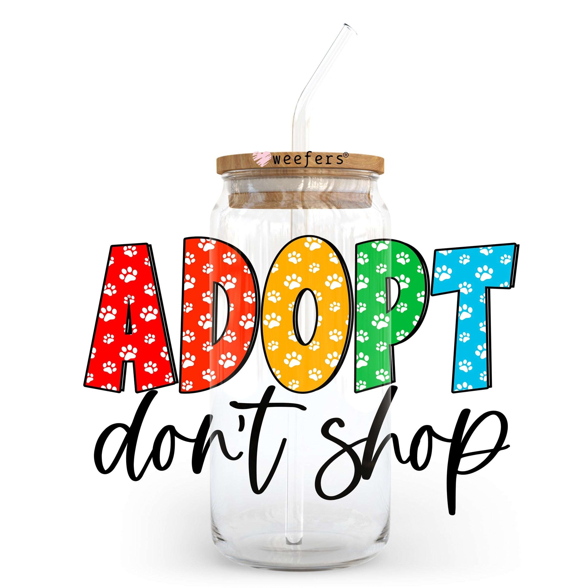 Adopt Don't Shop 20oz Libbey Glass Can, 34oz Hip Sip, 40oz Tumbler, 24oz Cold Cup UV DTF or Sublimation Decal Transfer - Weefers