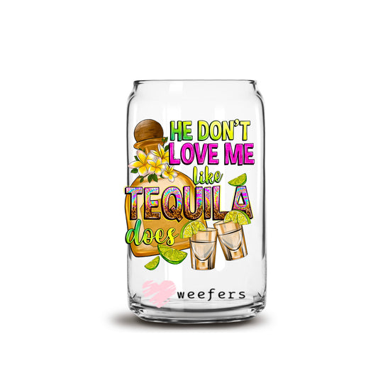 He Don't Love Me Like Tequila Does 16oz Libbey Glass Can UV DTF or Sublimation Decal Transfer - Weefers