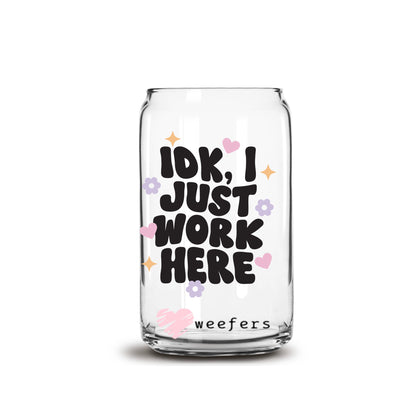 IDK I Just Work Here 16oz Libbey Glass Can UV DTF or Sublimation Wrap Decal Transfer - Weefers