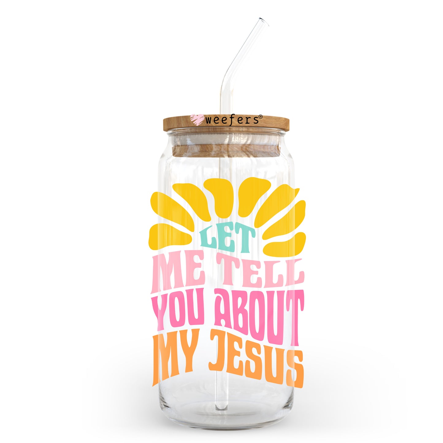 Let Me Tell You About My Jesus 20oz Libbey Glass Can, 34oz Hip Sip, 40oz Tumbler, 24oz Cold Cup UV DTF or Sublimation Decal Transfer - Weefers