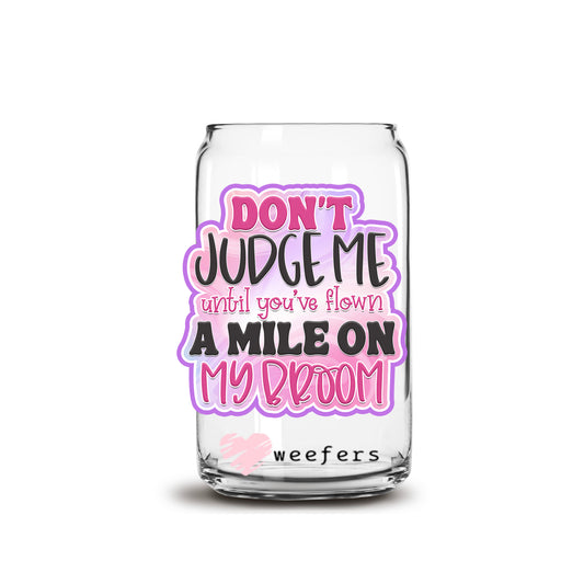 Don't Judge Me Until You Have Flown a mile on my broom 16oz Libbey Glass Can UV DTF or Sublimation Wrap - Decal - Weefers