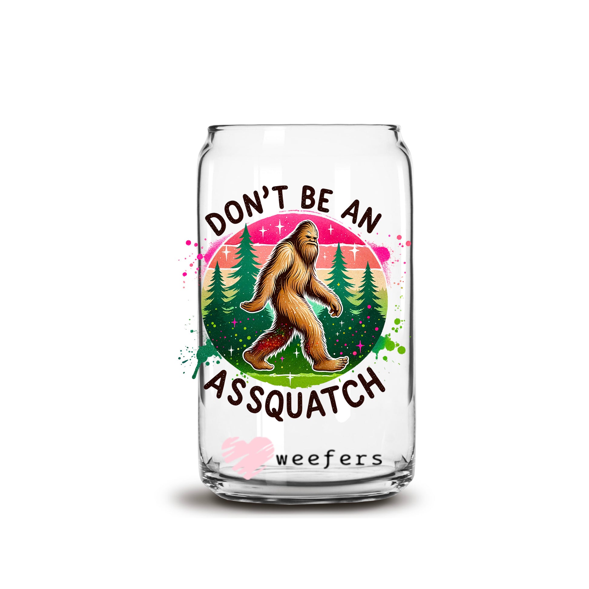 Don't Be An Assquatch Pink 16oz Libbey Glass Can UV DTF or Sublimation Decal Transfer - Weefers