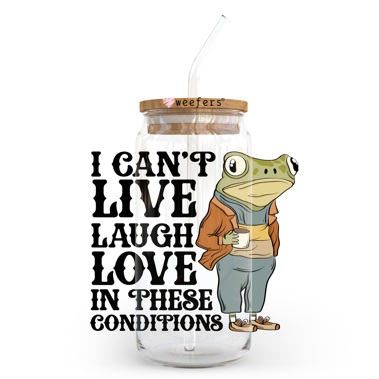 I Can't Live Laugh Love in These Conditions 20oz Libbey Glass Can UV DTF or Sublimation Wrap - Decal Transfer - Weefers