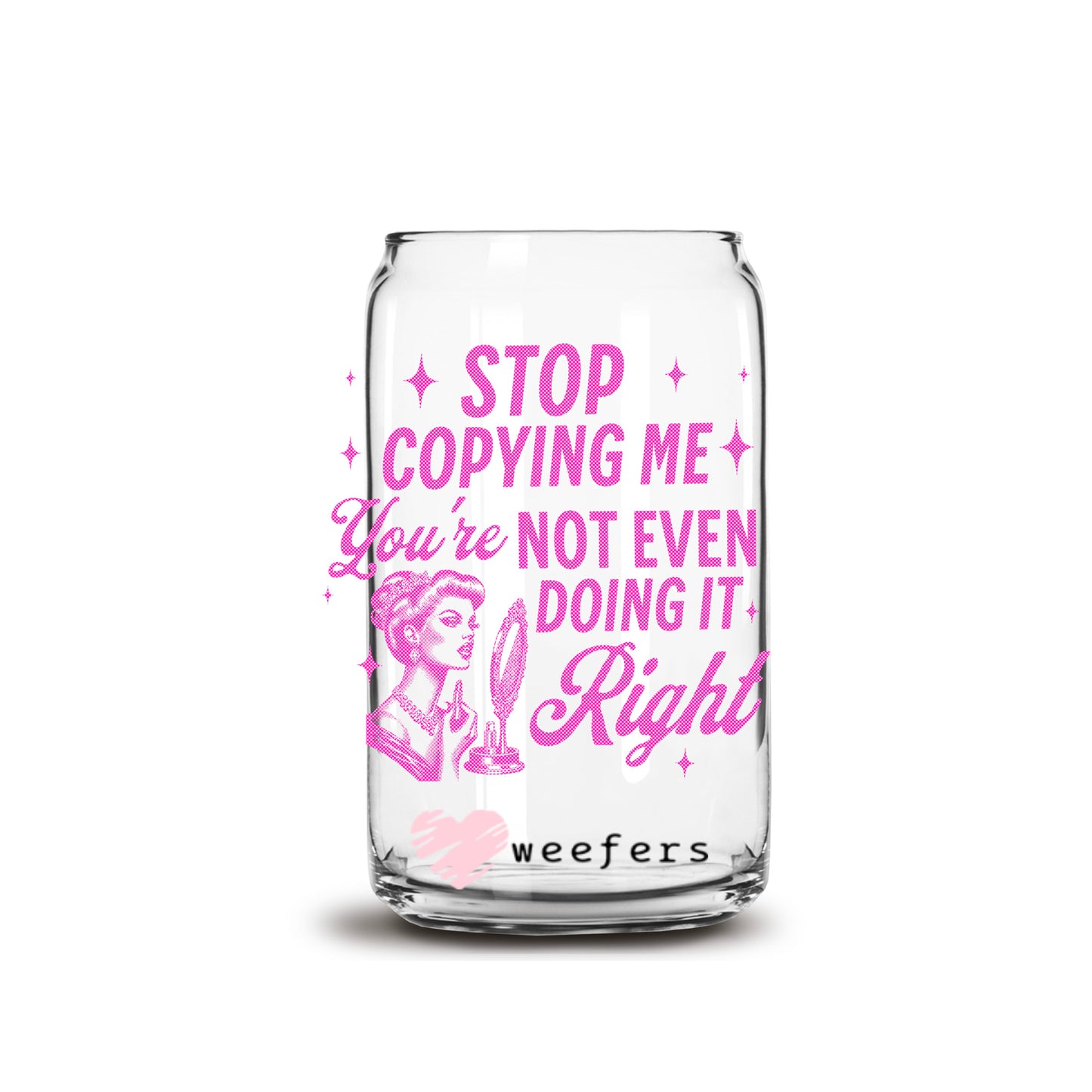 Stop Copying Me You're Not Even Doing It Right 16oz Libbey Glass Can UV DTF or Sublimation Decal Transfer - Weefers