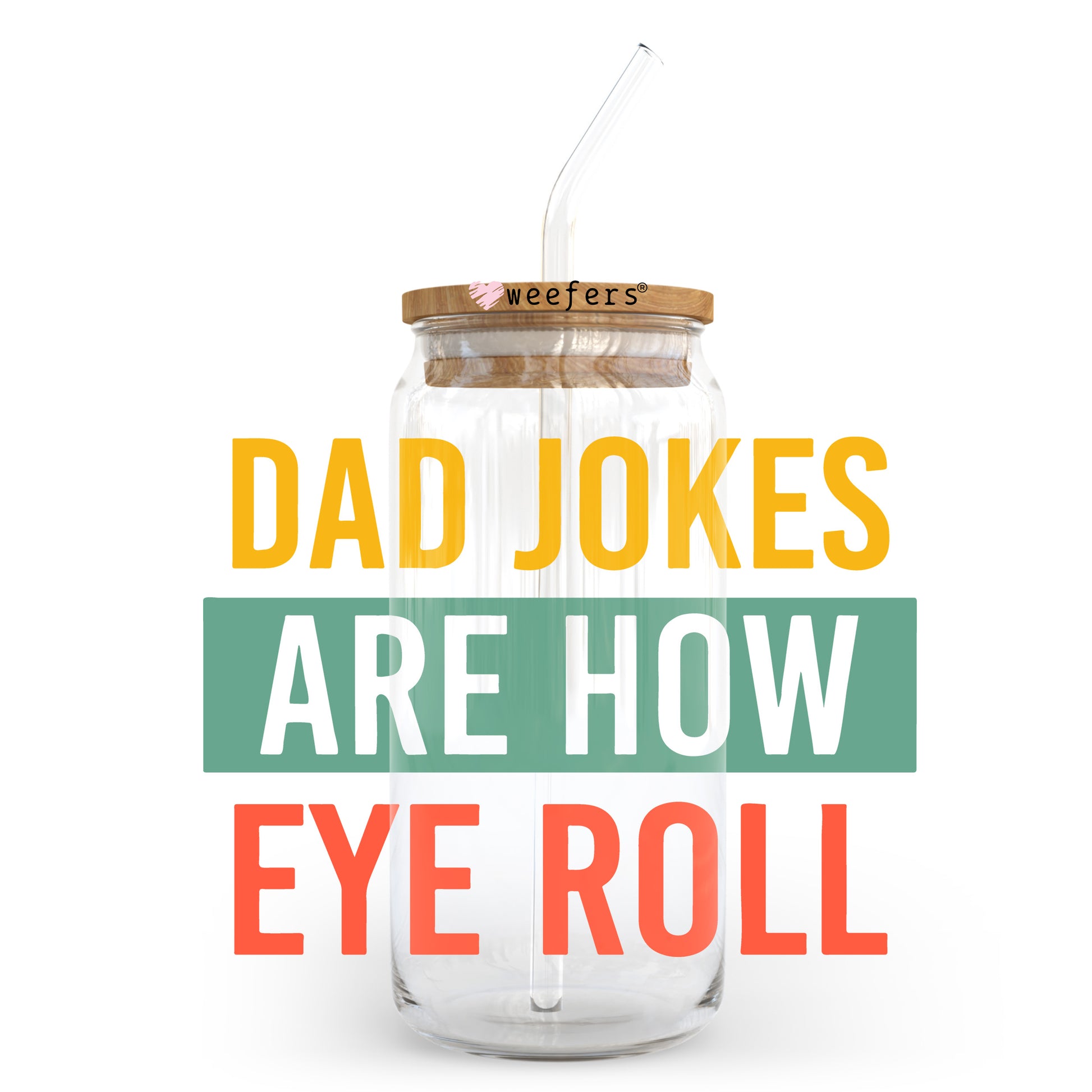 Dad Jokes Are How Eye Roll 20oz Libbey Glass Can UV DTF or Sublimation Decal Transfer - Weefers