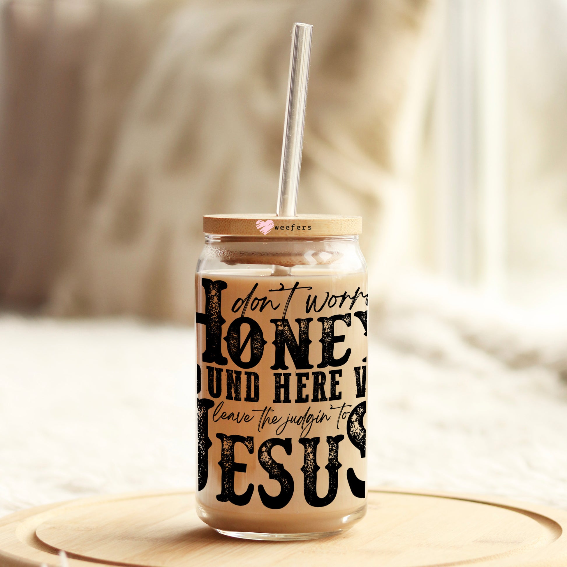 Don't Worry Honey Round Here We Leave the Judging to Jesus 16oz Libbey Glass Can UV DTF or Sublimation Wrap Decal Transfer - Weefers