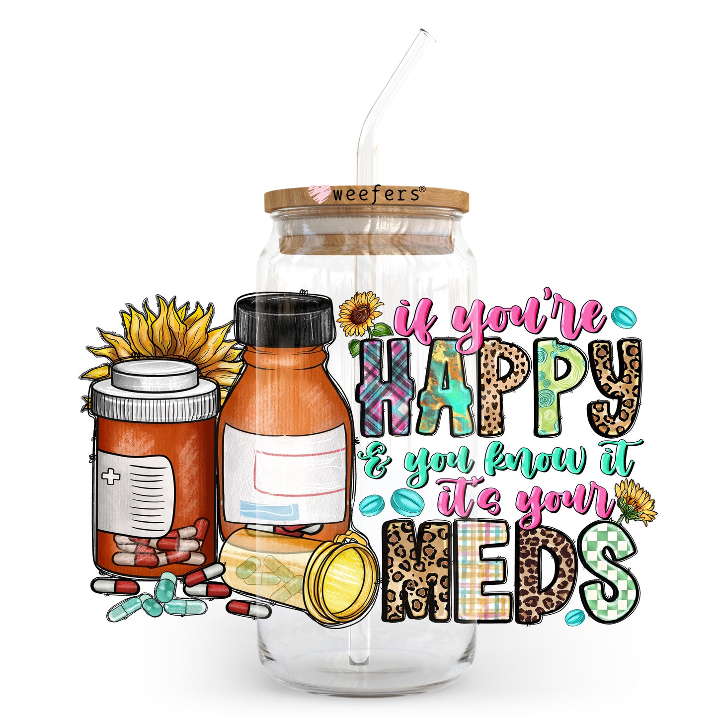 If You're Happy and You know it It's your Meds 20oz Libbey Glass Can UV DTF or Sublimation Wrap - Decal Transfer - Weefers