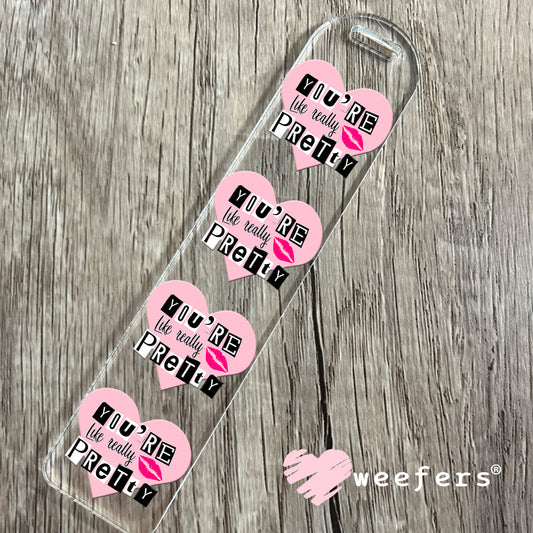 You're Like Really Pretty UV DTF Decal Bookmark Weefers