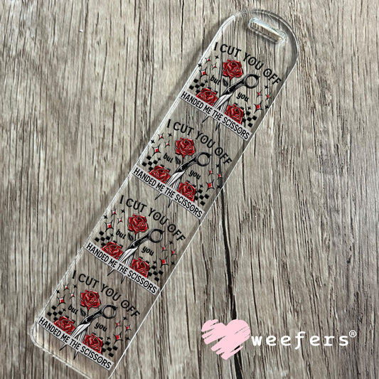 I Cut you Off but you Handed Me the Scissors UV DTF Decal Bookmark Weefers