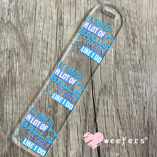 It Takes a Lot of Balls to Golf Like I do UV DTF Decal Bookmark Weefers