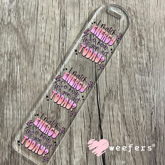I match Energy So How We Gon' Act Today UV DTF Decal Bookmark Weefers