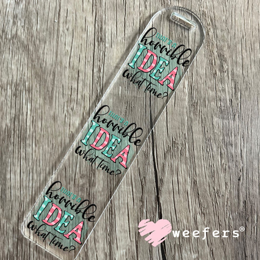 That's a Horrible Idea What Time? UV DTF Decal Bookmark Weefers