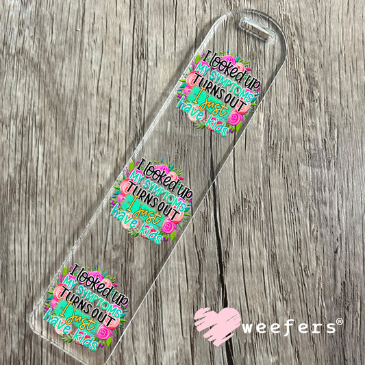 I looked up my Symptoms Turns Out I just have Kids UV DTF Decal Bookmark Weefers