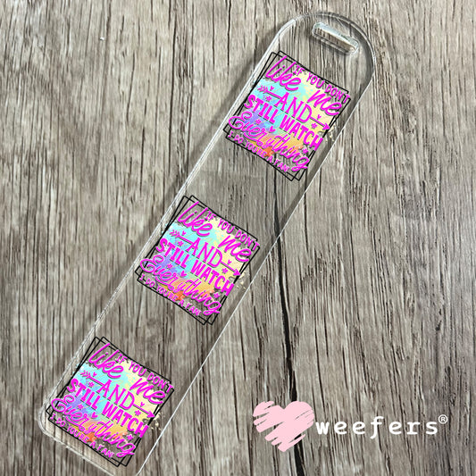 If you don't like me and still watch everything I do you're a FAN UV DTF Decal Bookmark Weefers