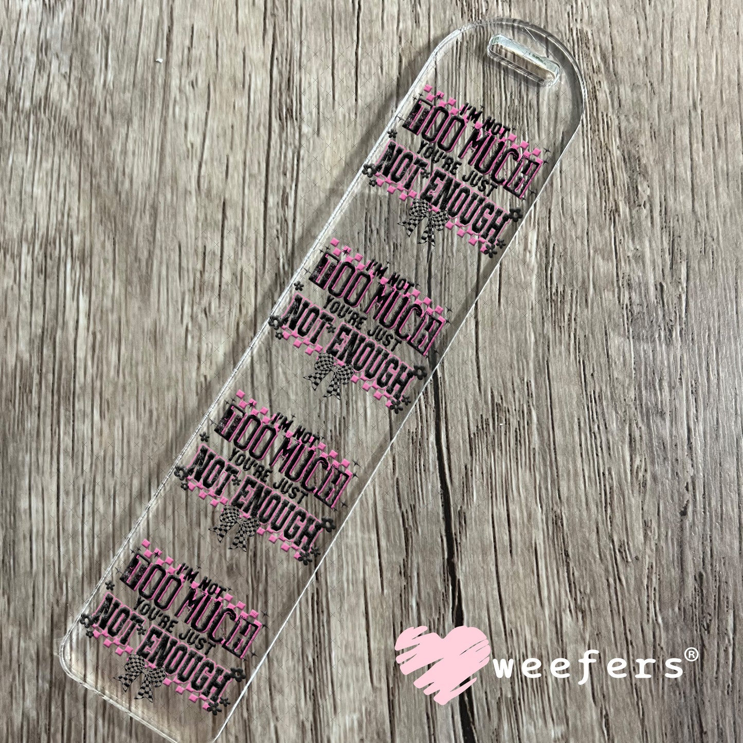 UV DTF Decal - I'm Not Too Much You're Just Not Enough Bookmark Weefers