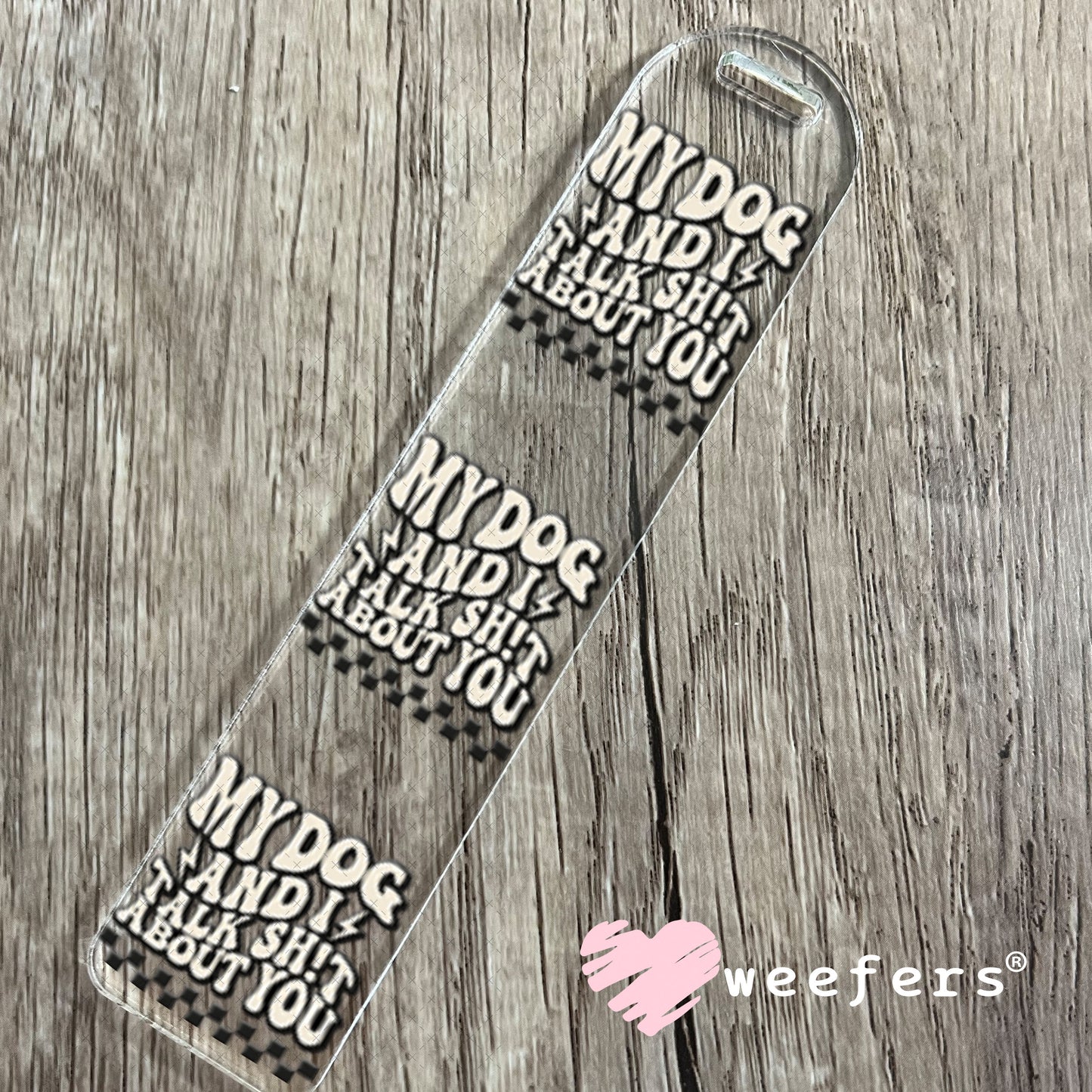 UV DTF Decal - My Dog and I Talk Sh$t About You Bookmark Weefers