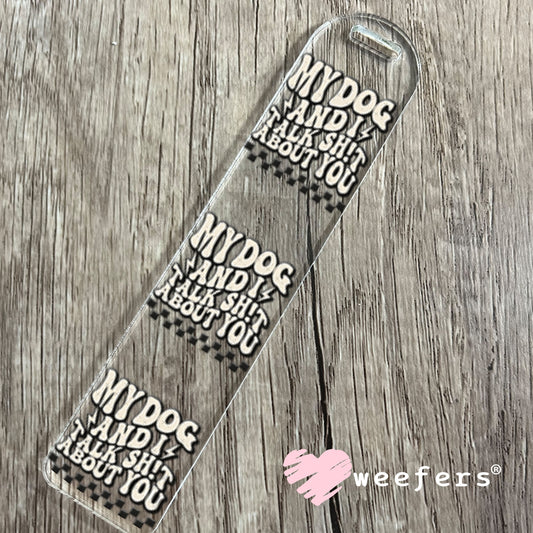 UV DTF Decal - My Dog and I Talk Sh$t About You Bookmark Weefers