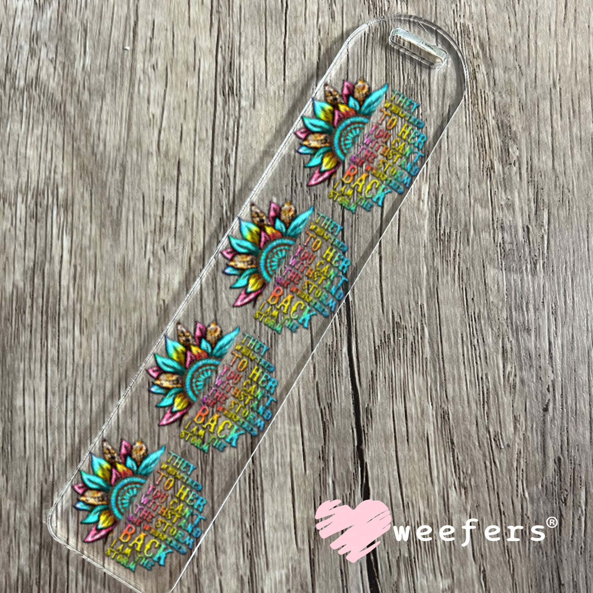 UV DTF Decal - They Whispered to Her You Can't Withstand the Storm Bookmark Weefers