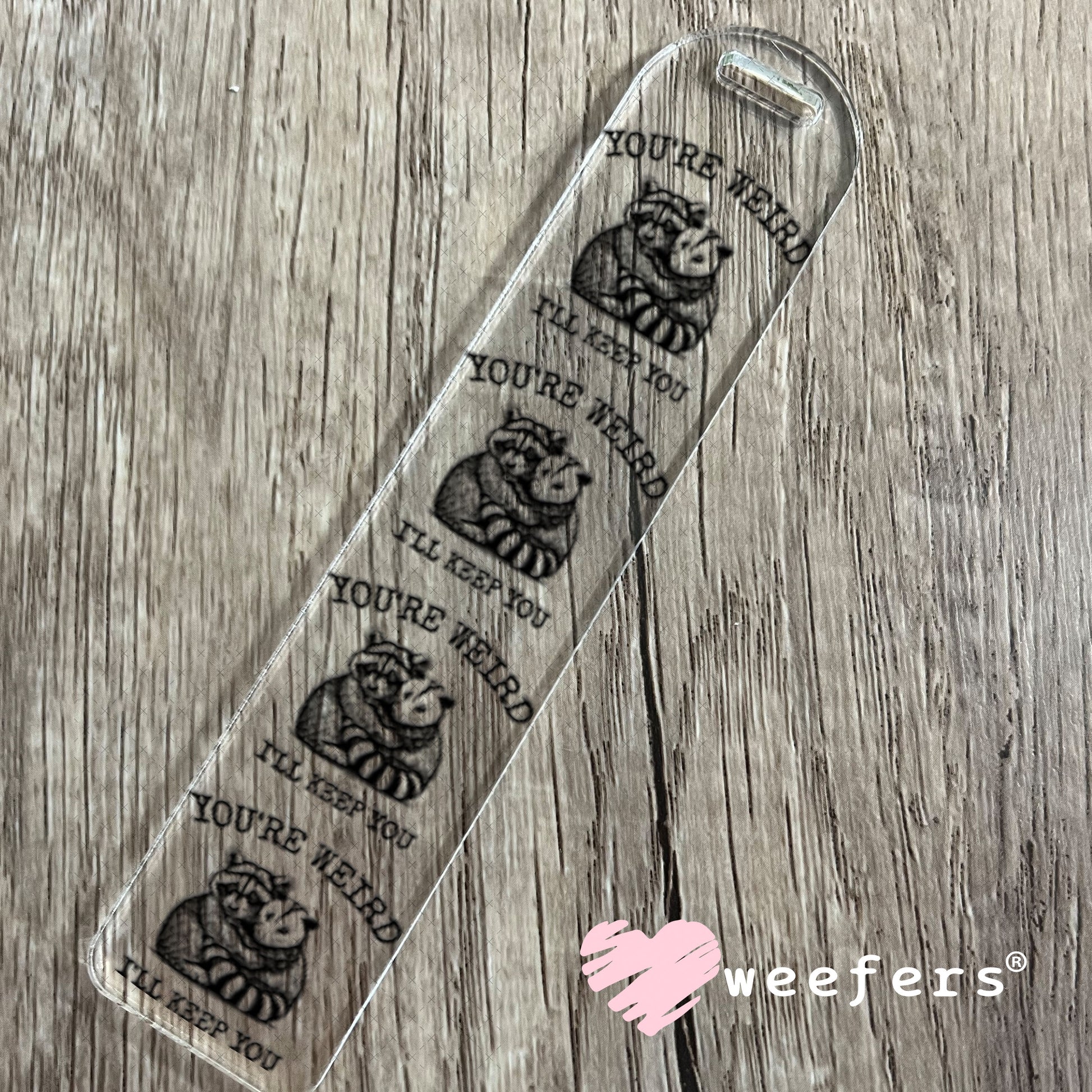 UV DTF Decal - You're Weird I'll Keep You Bookmark Weefers