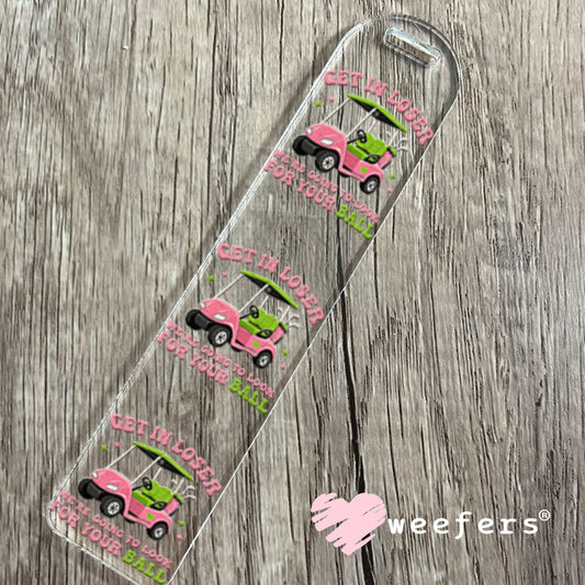 UV DTF Decal - Get in Loser We're Going to Look for Your Ball Bookmark Weefers