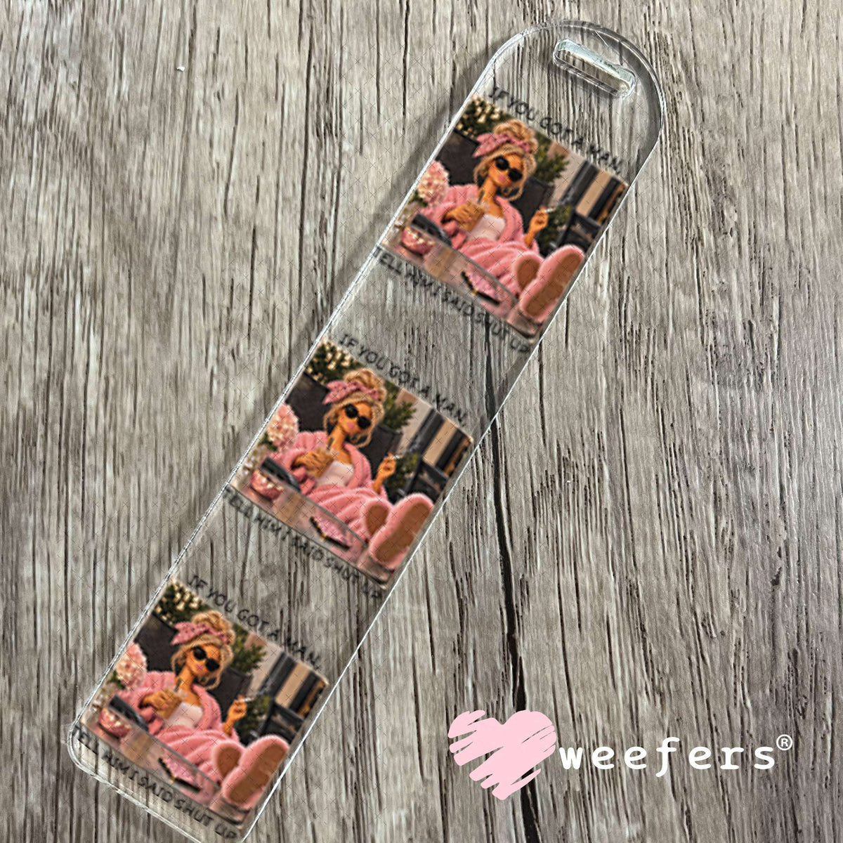 UV DTF Decal - If you Got a Man, Tell Him I Said Shut Up Bookmark Weefers