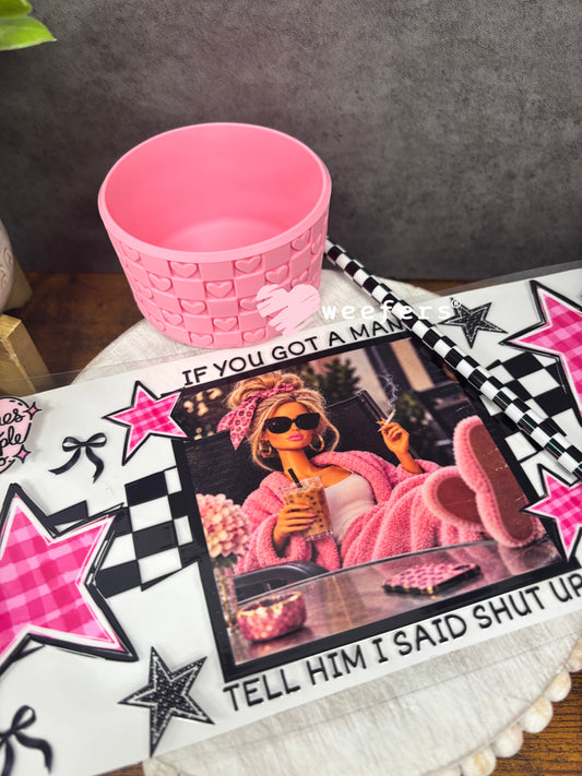 If you Got a Man Tell Him I Said Shut Up - 40oz Tumbler UV DTF Kit