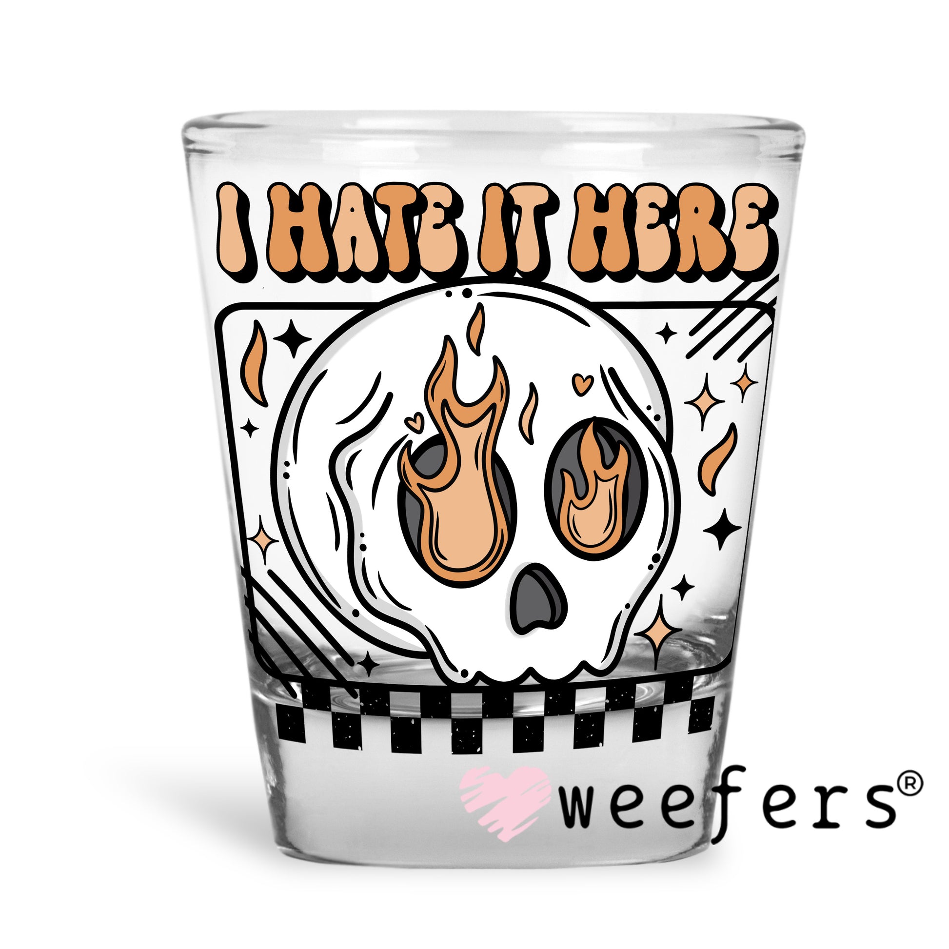 I hate it Here UV DTF Decal Shot Glass Heavy Base Weefers