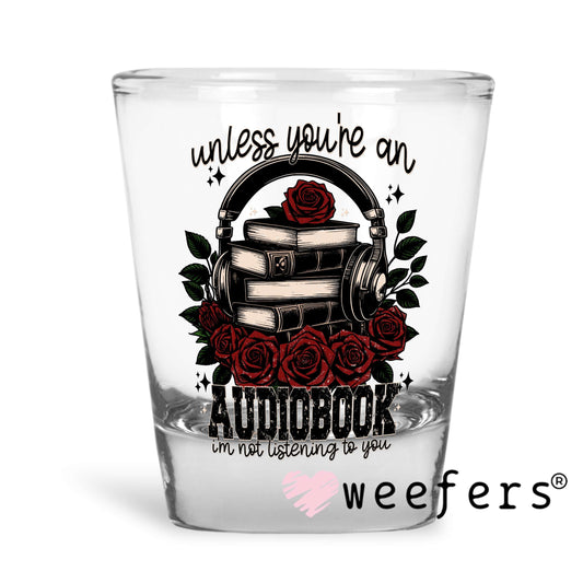 Unless you're an Audiobook I'm not Listening UV DTF Decal Shot Glass Heavy Base Weefers