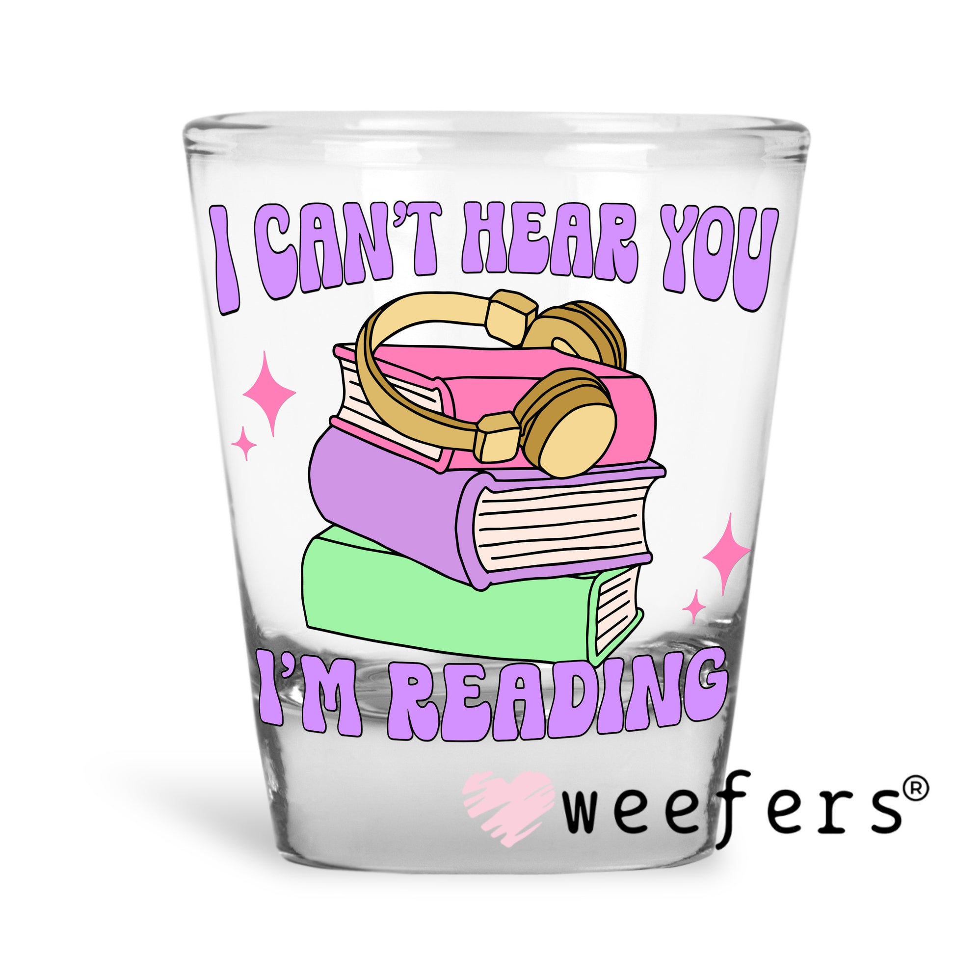 I can't Hear You I'm Reading UV DTF Decal Shot Glass Heavy Base Weefers