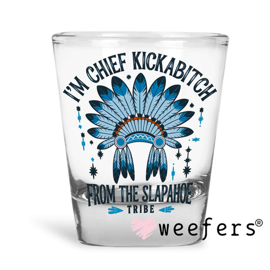 I'm Chief Kickabitch From the Slapahoe Tribe UV DTF Decal Shot Glass Heavy Base Weefers