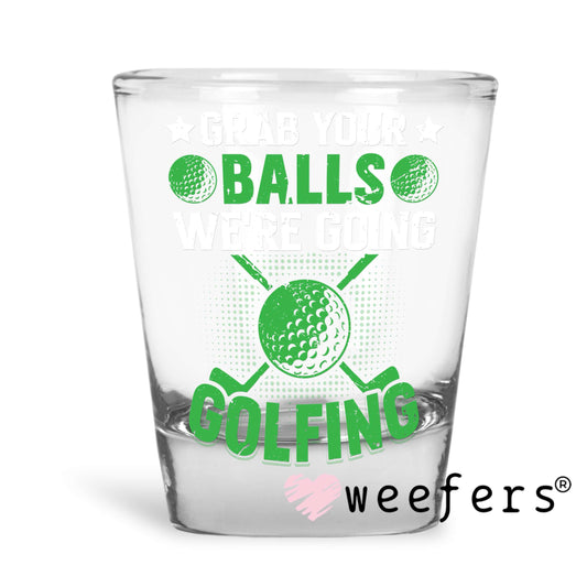 Grab your balls we're going golfing UV DTF Decal Shot Glass Heavy Base Weefers