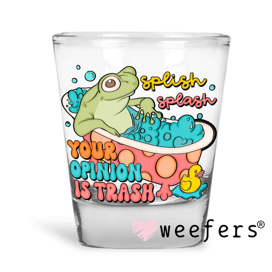 Splish Splash Your Opinion is Trash UV DTF Decal Shot Glass Heavy Base Weefers
