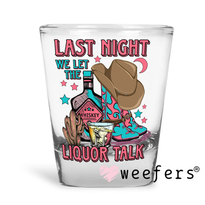 Last Night We Let the Liquor Talk UV DTF Decal Shot Glass Heavy Base Weefers