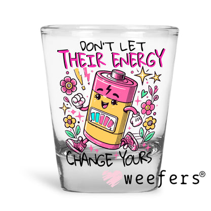 Don't Let Their Energy Change Yours UV DTF Decal Shot Glass Heavy Base Weefers