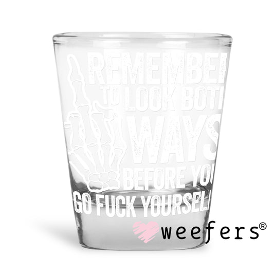 Remember to Look Both Ways Before You Go Fuck Yourself White UV DTF Decal Shot Glass Heavy Base Weefers