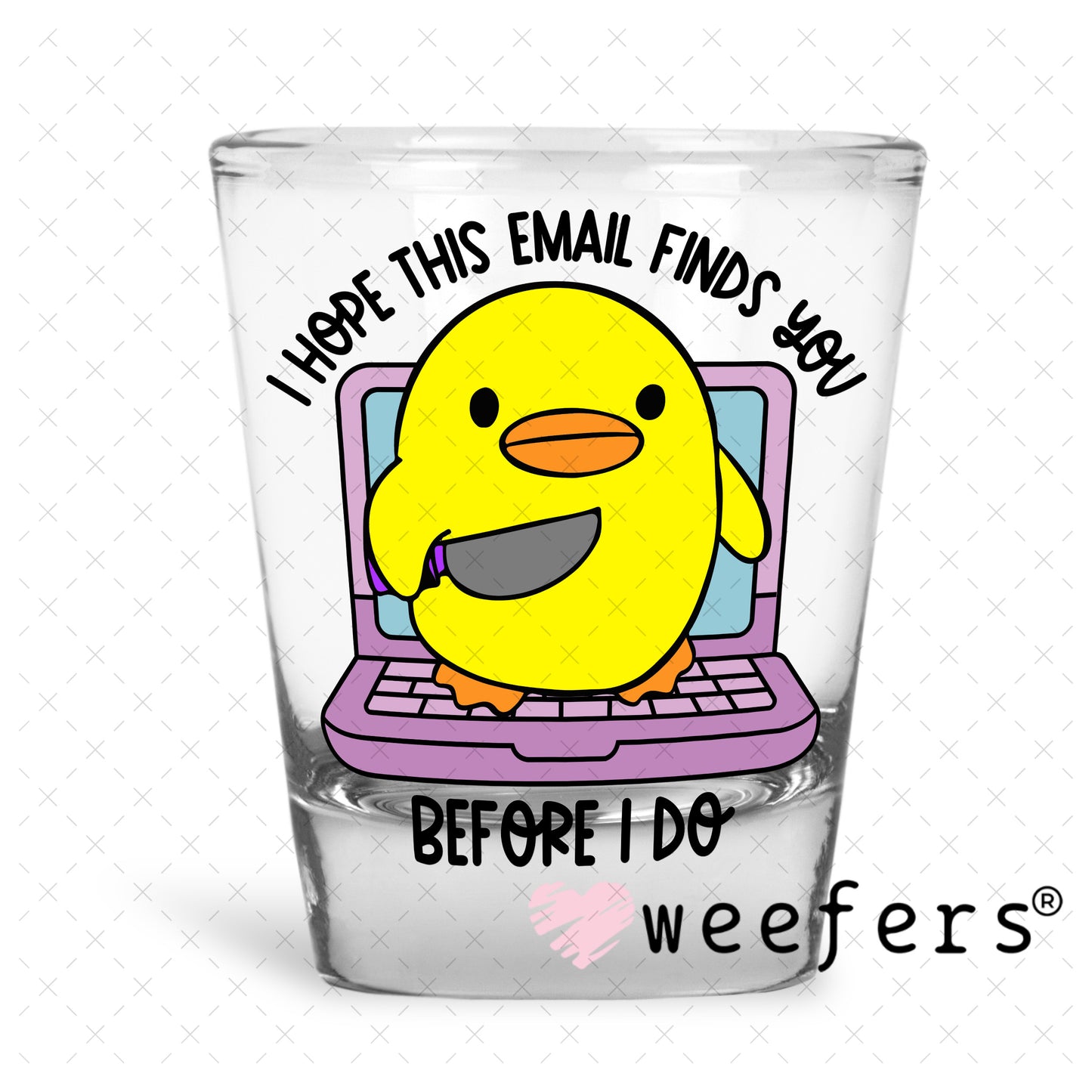 I Hope This Email Finds You Before I do UV DTF Decal Shot Glass Heavy Base Weefers