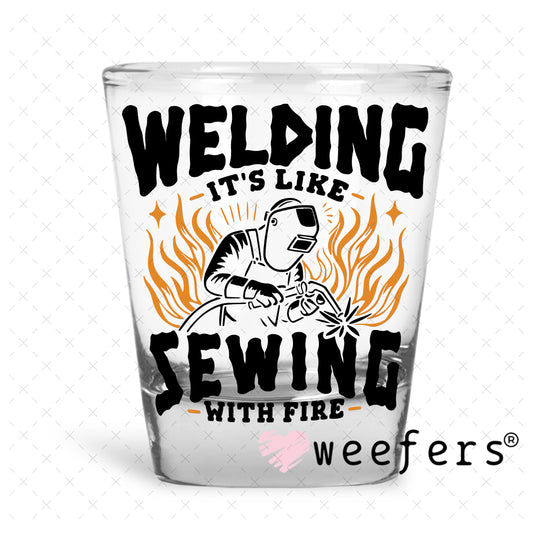 Welding It's Like Sewing with Fire UV DTF Decal Shot Glass Heavy Base Weefers