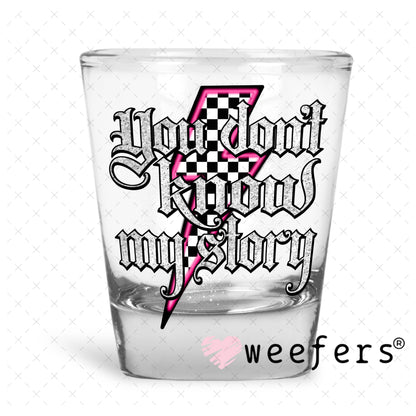 You Don't Know My Story UV DTF Decal Shot Glass Heavy Base Weefers