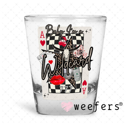 Baby I'm a Wild Card UV DTF Decal Shot Glass Heavy Base Weefers