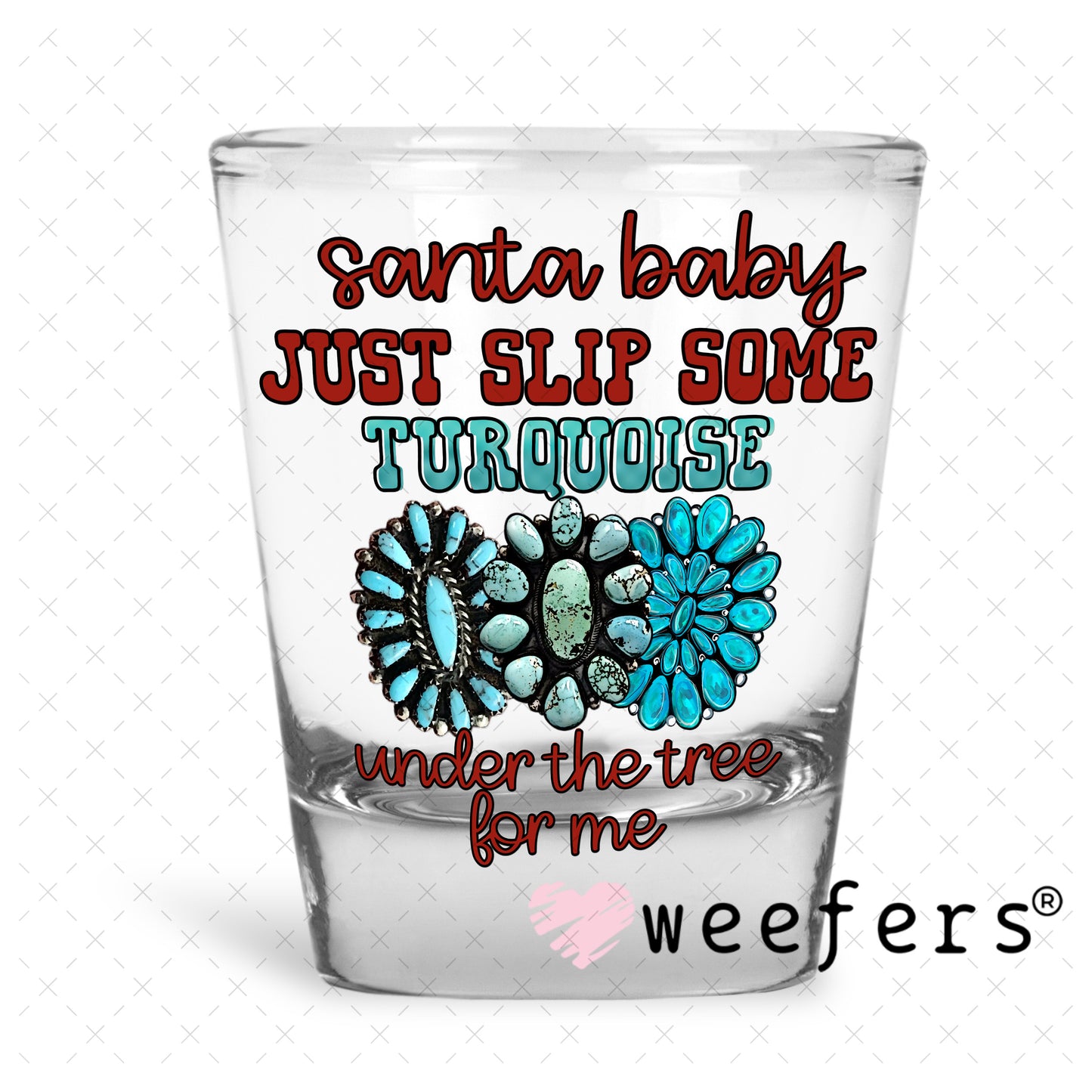 Santa Baby Just Slip Some Turquoise Under the Tree for Me UV DTF Decal Shot Glass Heavy Base Weefers