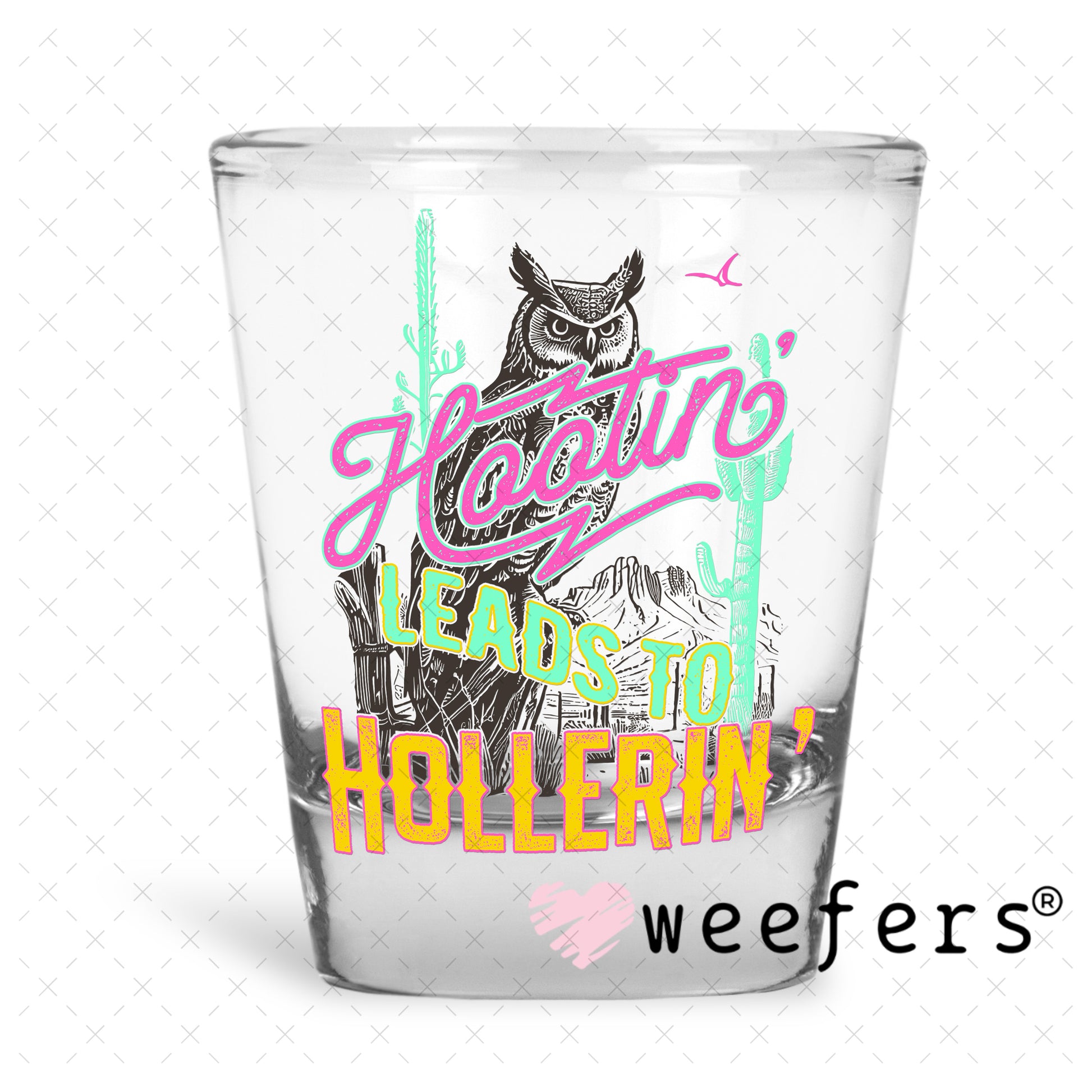 Hootin' Leads to Hollerin' UV DTF Decal Shot Glass Heavy Base Weefers